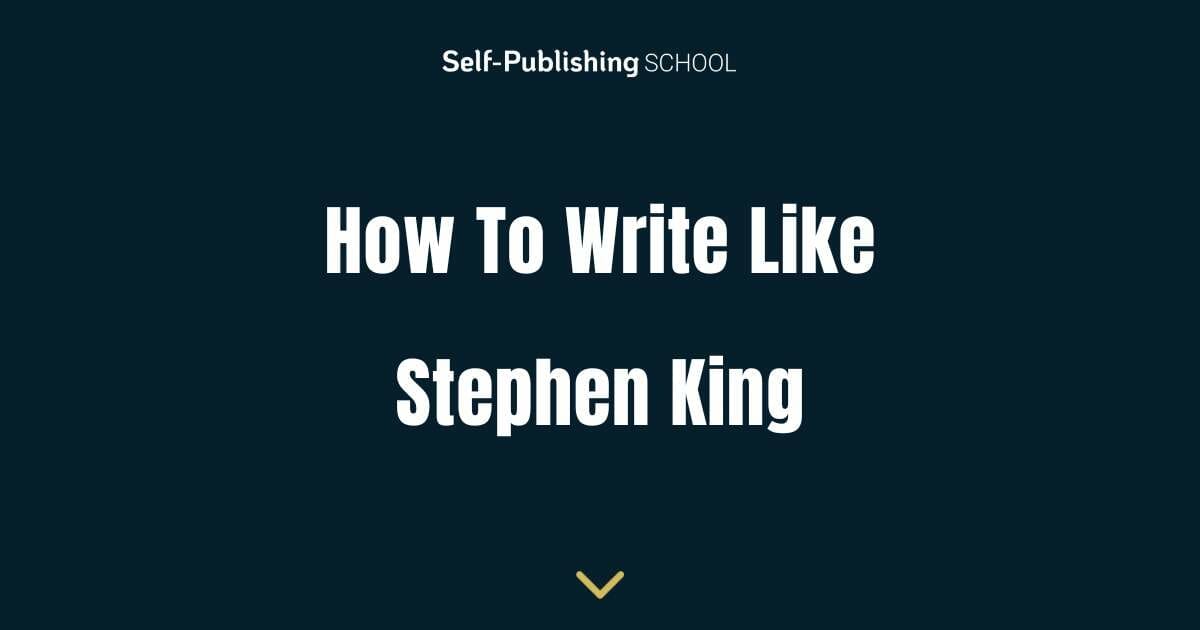 How To Write Like Stephen King Advice Tips For Writers How To Write Like Stephen King Advice Tips For Writers