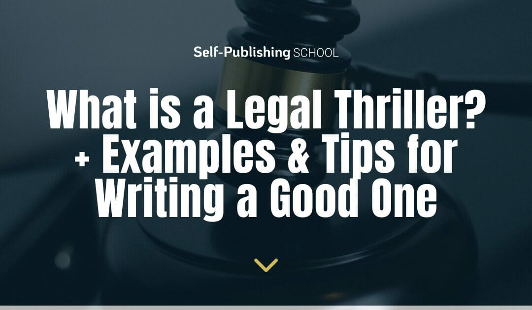 What is a Legal Thriller? 7 Tips for Writing a Good One