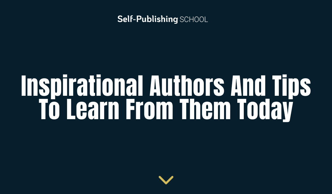 12 Inspirational Authors + Tips to Learn from Them