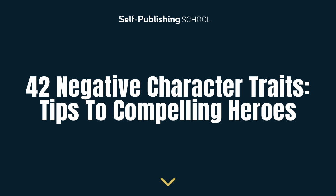 42 Negative Character Traits: Tips To Compelling Heroes