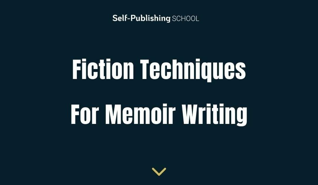 How to Use Fiction Techniques for Memoir Writing