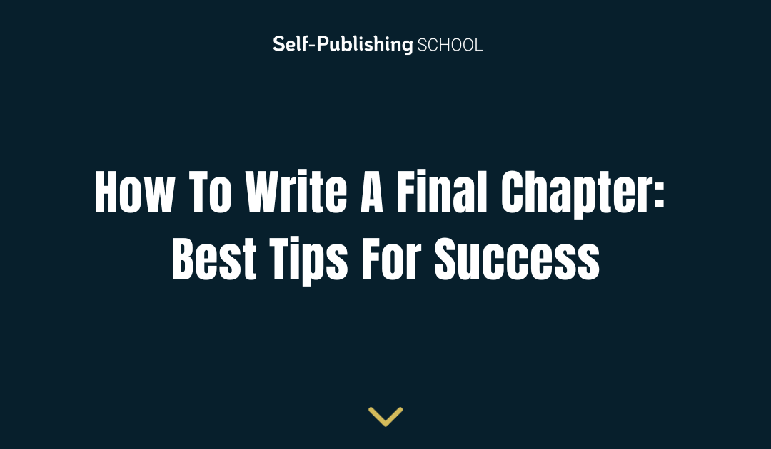 How To Write A Final Chapter: Best Tips For Success