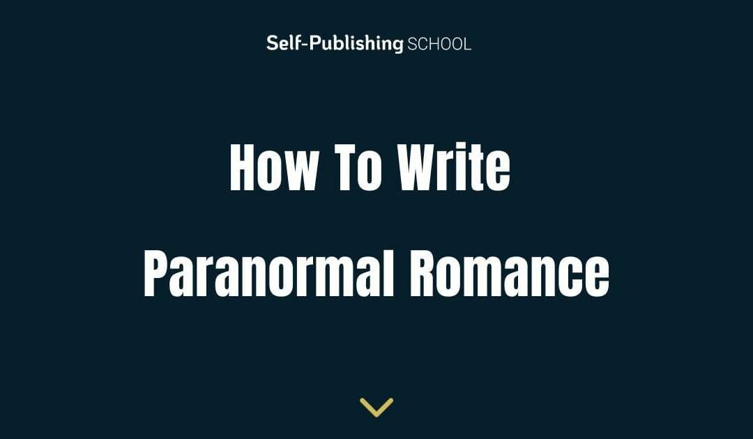 How to Write Paranormal Romance: A Complete Guide
