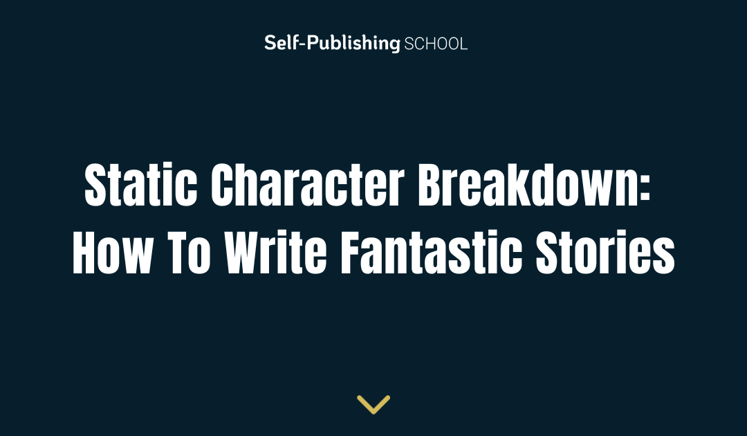 Static Character Breakdown: How To Write Fantastic Stories