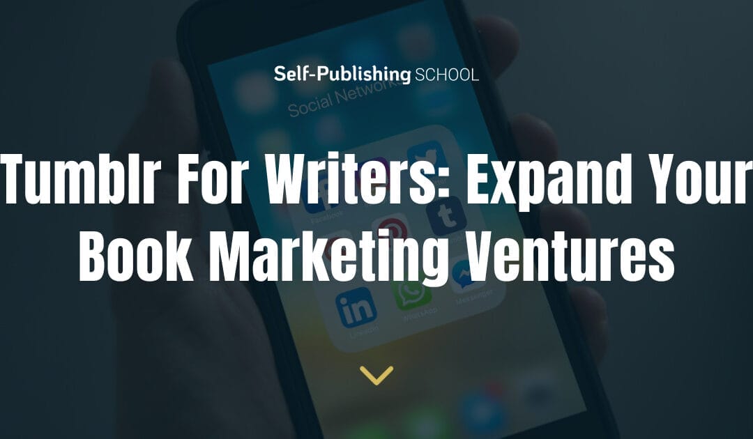 Tumblr For Writers: 8 Steps to Expand Your Book Marketing