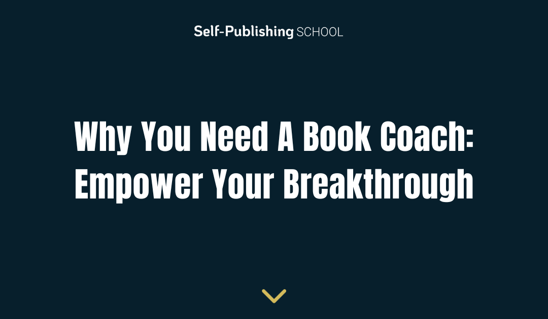 Why You Need A Book Coach: Empower Your Breakthrough