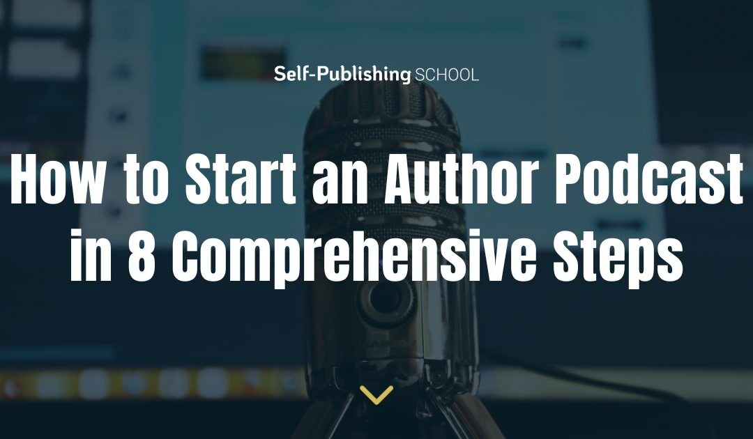 How to Start an Author Podcast in 8 Comprehensive Steps