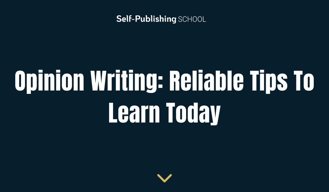 Opinion Writing: 3 Reliable Tips To Learn Today