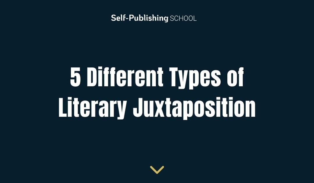 5 Different Types of Literary Juxtaposition, How to Use Them, and Mistakes to Avoid