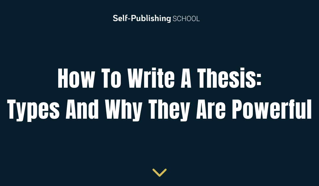 How To Write A Thesis: 3 Types And Why They Are Powerful