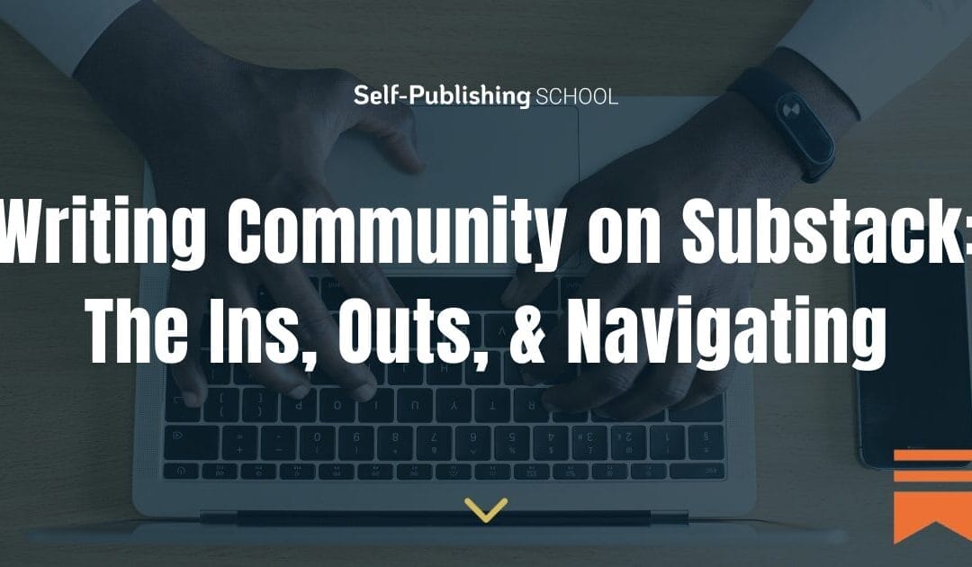 Writing Community on Substack: 12 Ins, Outs, & Navigating