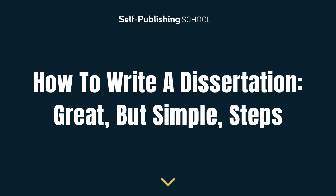 How To Write A Dissertation: 8 Great, But Simple, Steps
