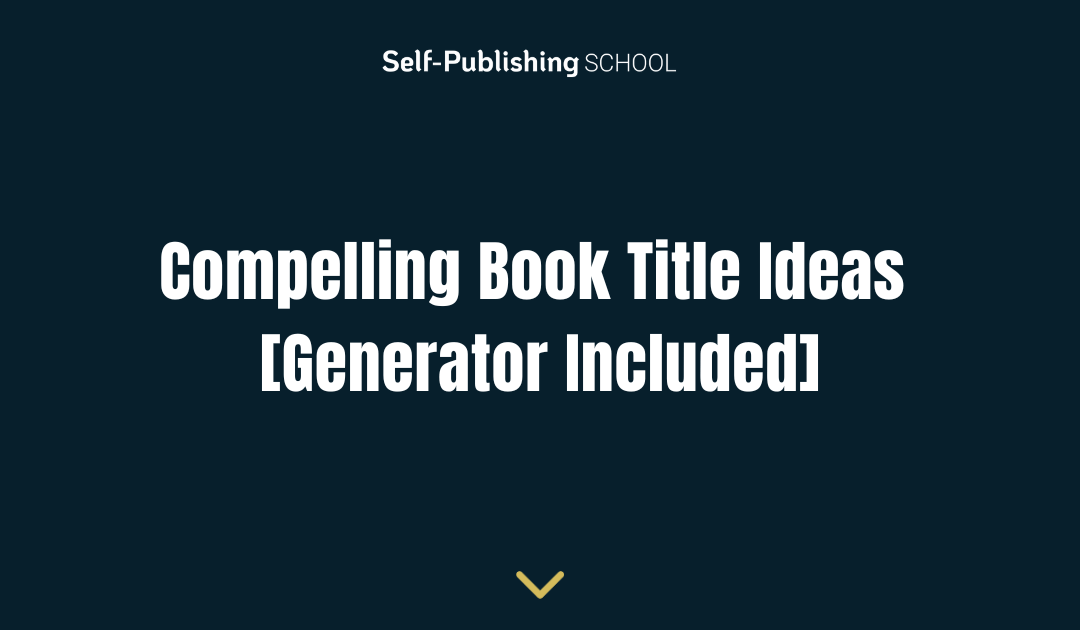 Compelling Book Title Ideas [Generator Included]