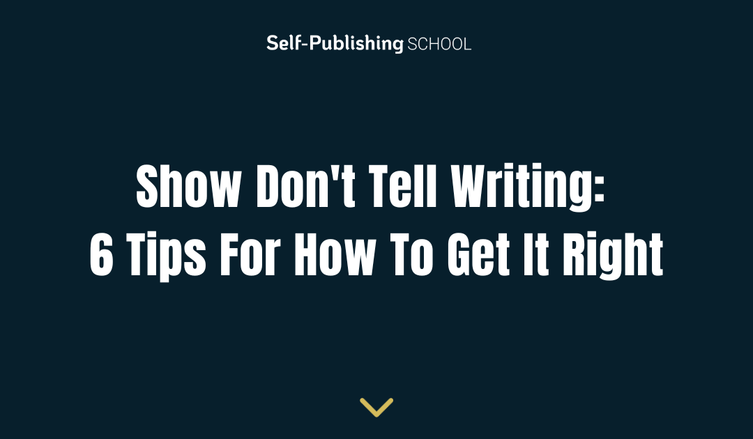 Show Don’t Tell Writing: 6 Tips For How To Get It Right