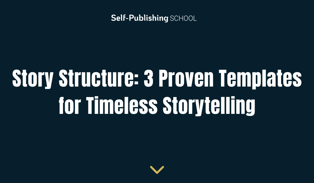 Story Structure: 3 Proven Templates for Timeless Storytelling