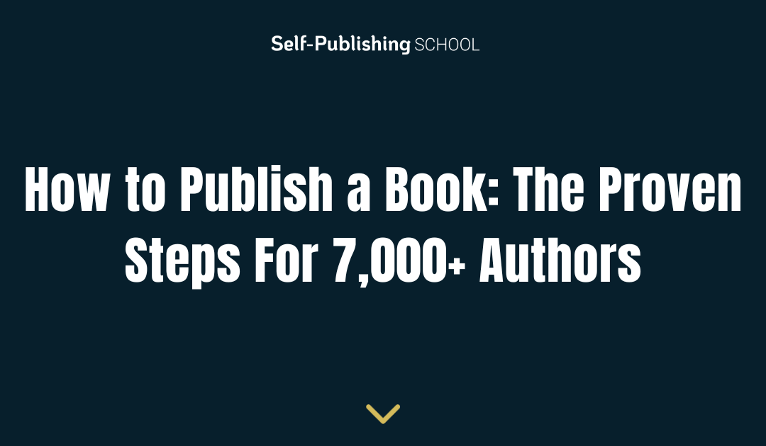 How to Publish a Book: The Proven Steps For 7,000+ Authors