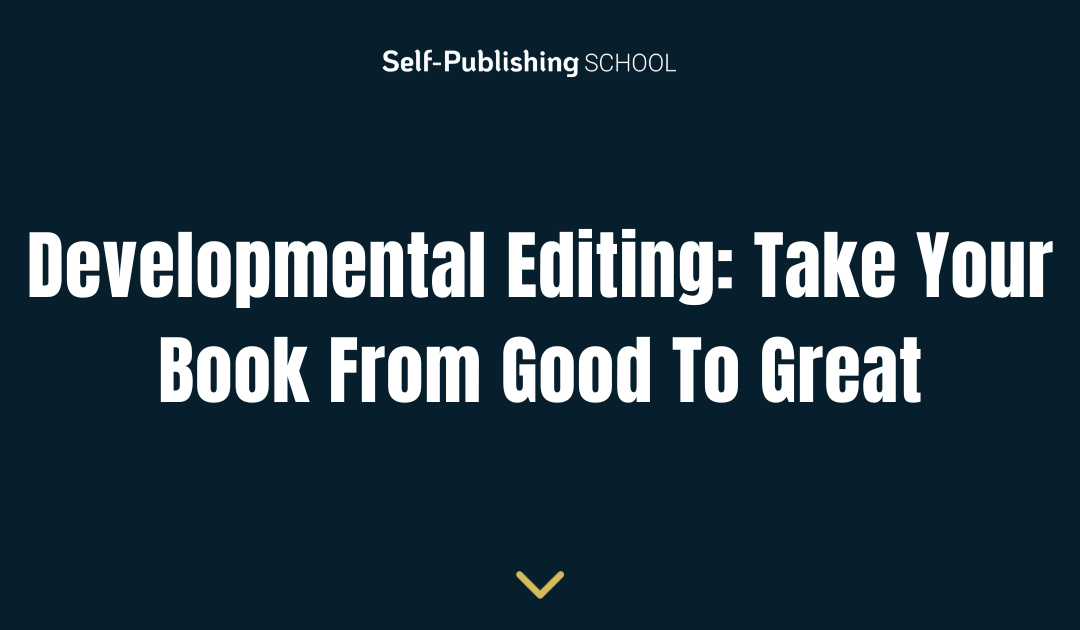 Developmental Editing: Take Your Book From Good To Great