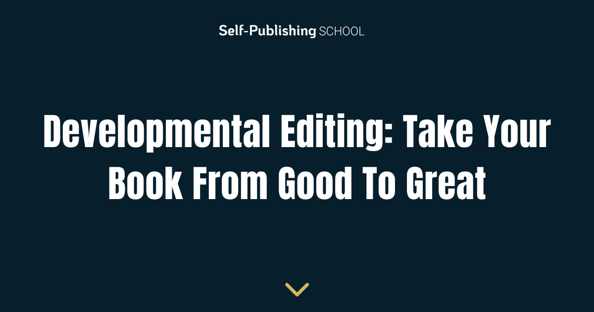 Developmental Editing: Take Your Book From Good To Great