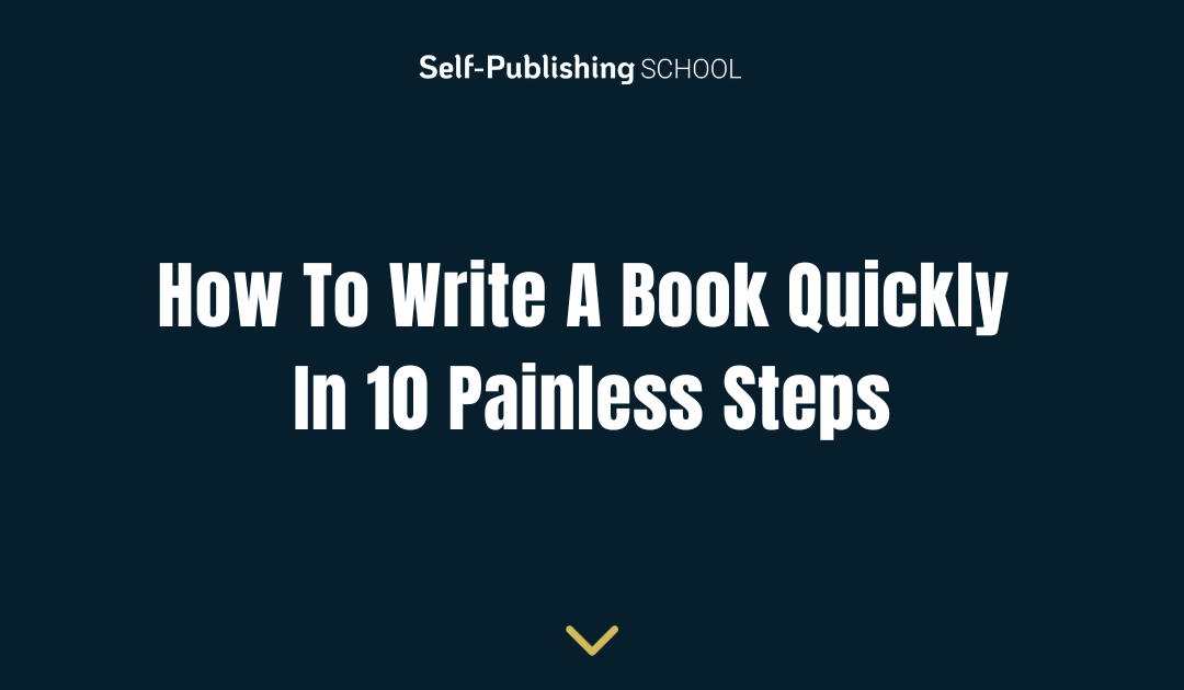 How to Write a Book Quickly in 10 Painless Steps
