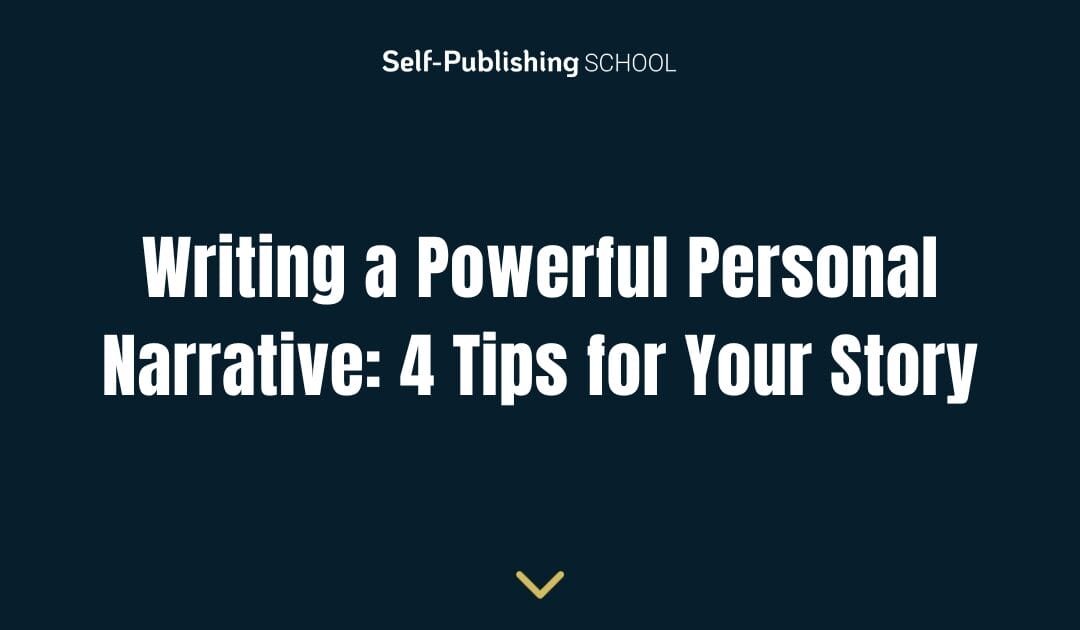 Writing a Powerful Personal Narrative: 4 Tips for Your Story
