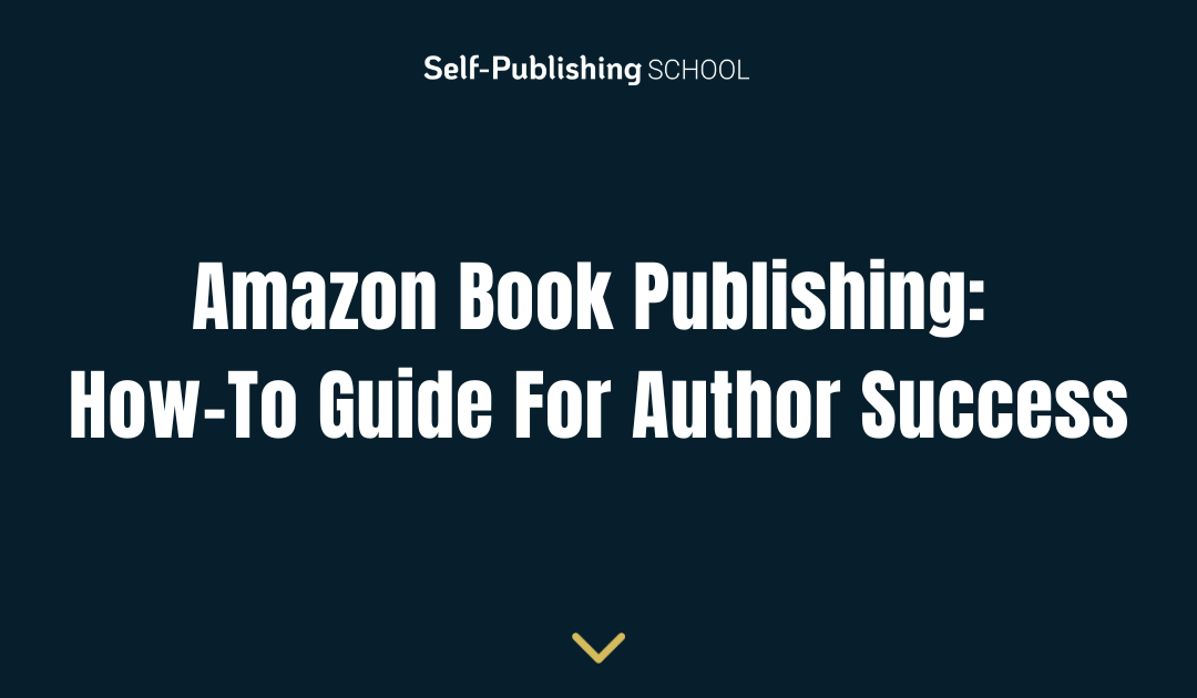 Amazon Book Publishing: How-To Guide For Author Success