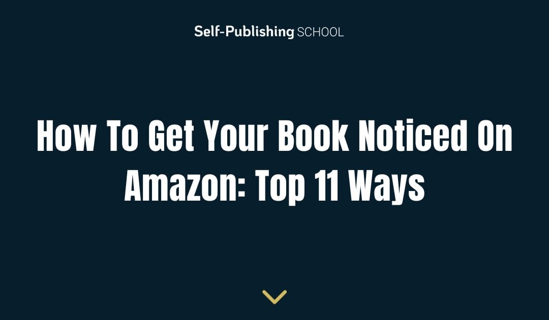 How To Get Your Book Noticed On Amazon: Top 11 Ways