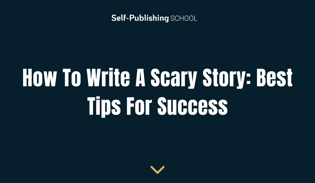 How To Write A Scary Story: Best Tips For Success
