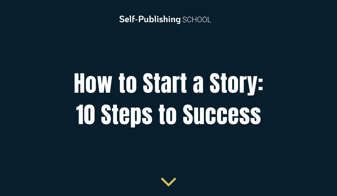 How to Start a Story: 10 Steps to Success