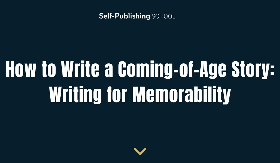 How to Write a Coming-of-Age Story: Writing for Memorability