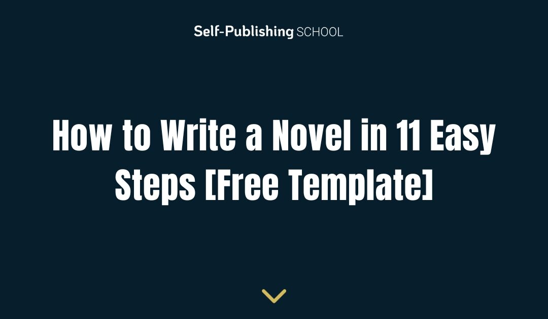How to Write a Novel in 11 Easy Steps [Free Template]
