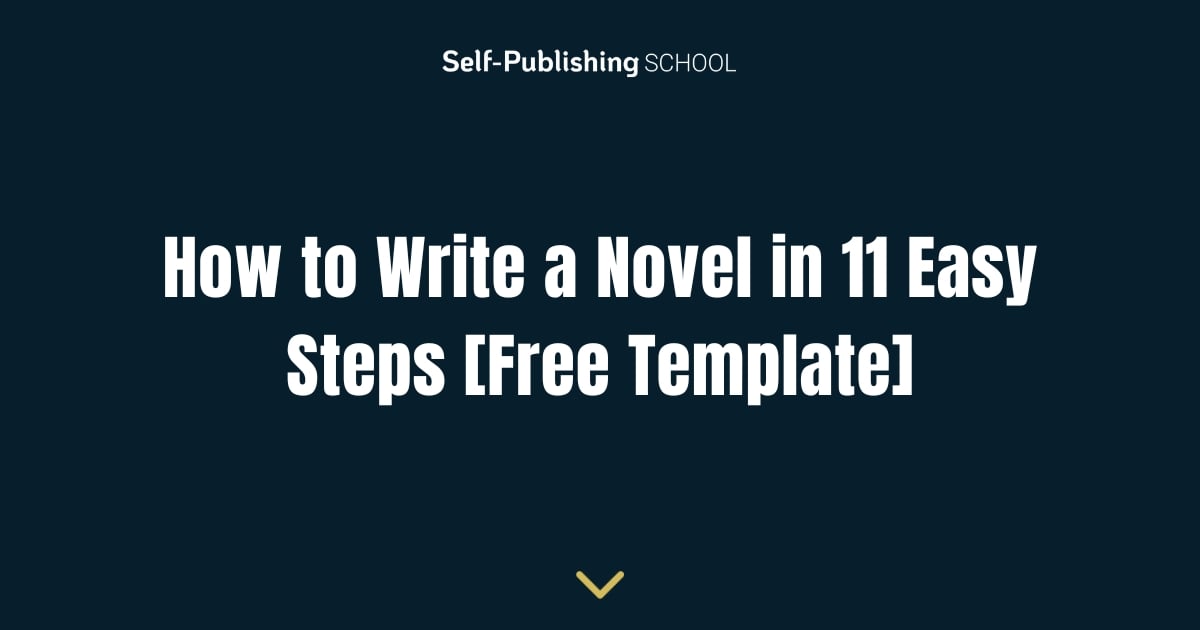 How to Write a Novel in 11 Easy Steps [Free Template]