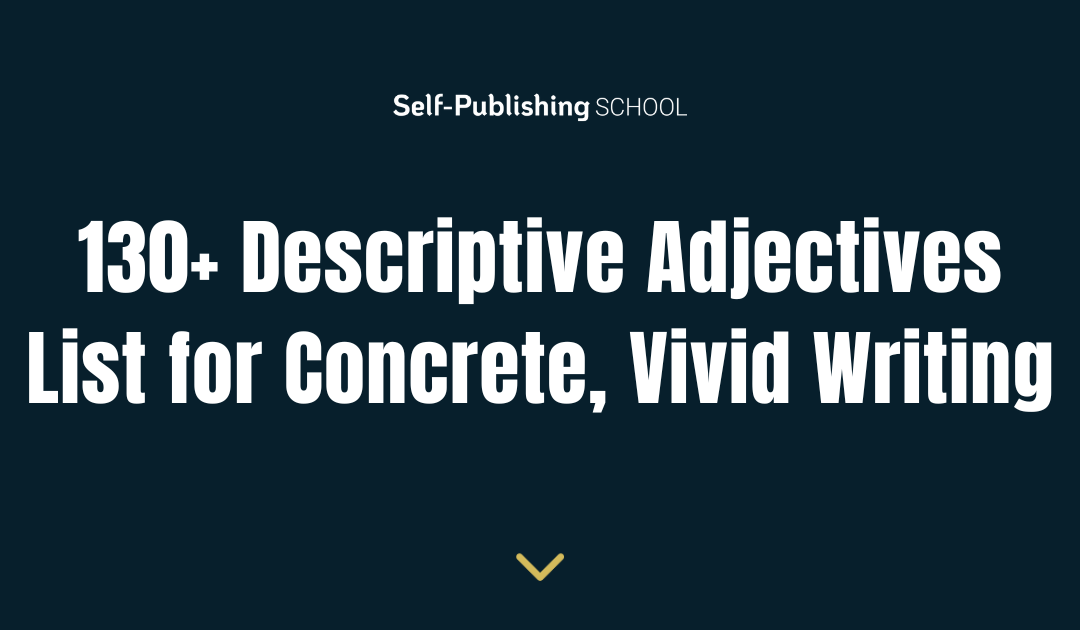 130+ Descriptive Adjectives List for Concrete, Vivid Writing