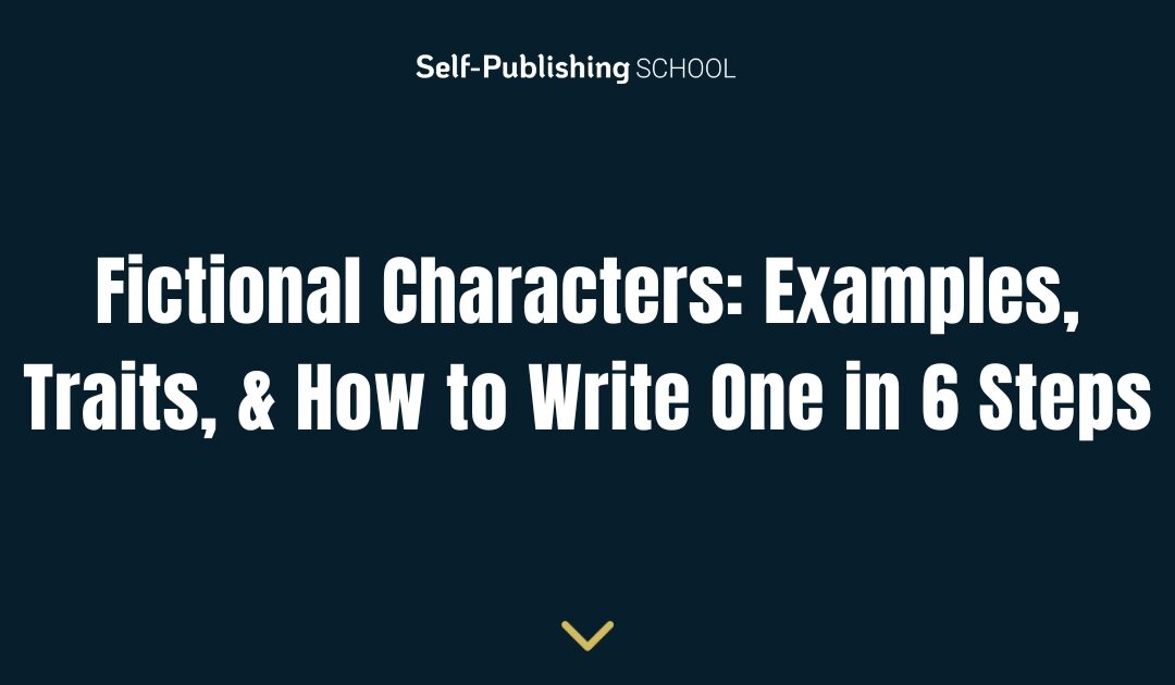 Fictional Characters: Examples, Traits, & How to Write One in 6 Steps
