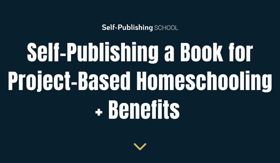 Self-Publish a Book for Project-Based Homeschooling: 5 Steps
