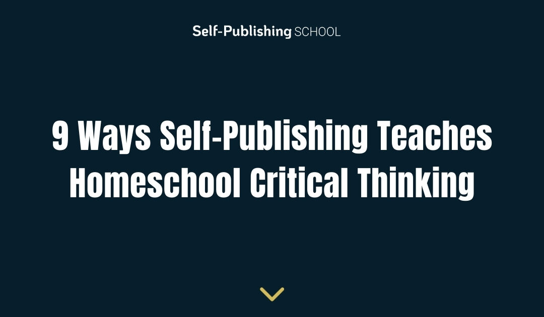 9 Ways Self-Publishing Teaches Homeschool Critical Thinking