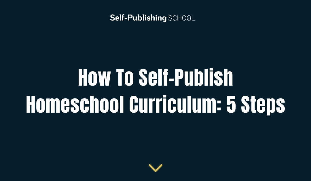 How To Self-Publish Homeschool Curriculum: 5 Steps