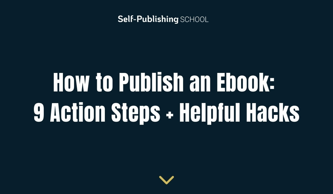 How to Publish an Ebook: 9 Action Steps + Helpful Hacks