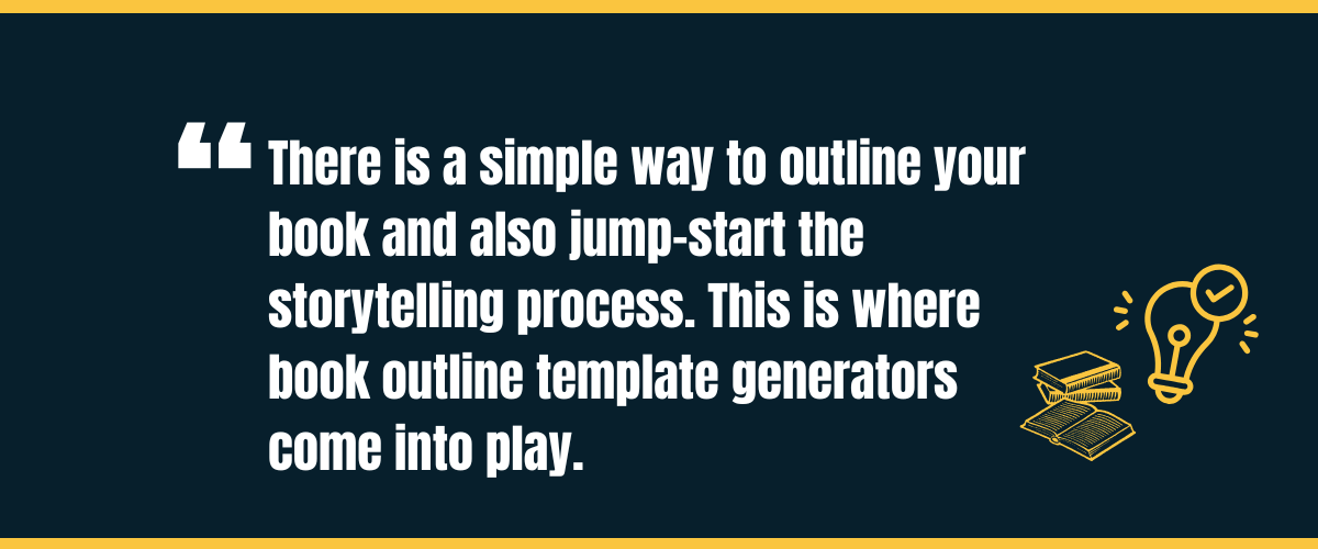 book outline template generator image 1 The text "there is a simple way to outline your book and also jump-start the storytelling process. This is where book outline template generators come into play" on a dark background.