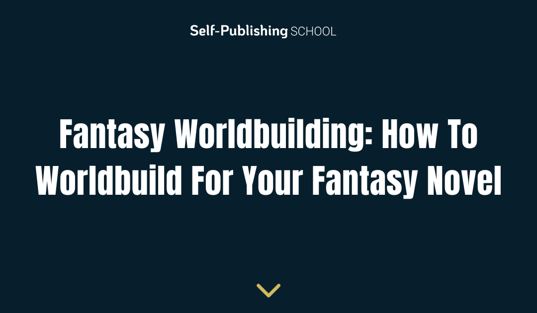 Fantasy Worldbuilding: How To Worldbuild For Your Fantasy Novel