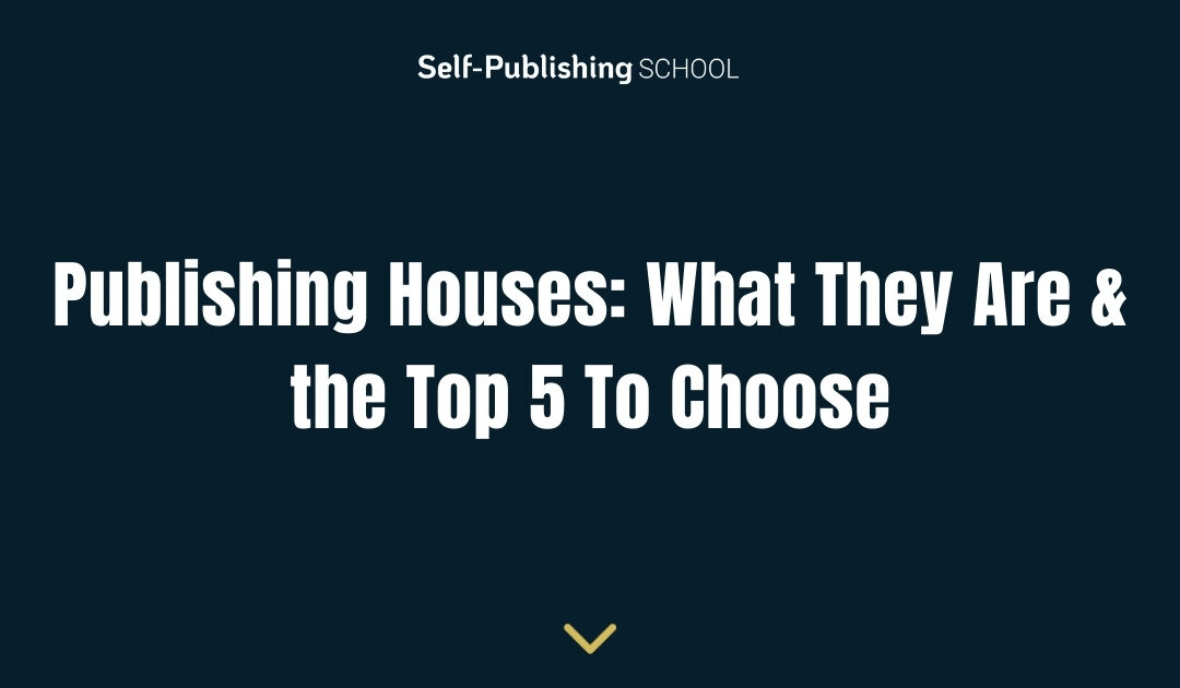 Publishing Houses: What They Are & the Top 5 To Choose