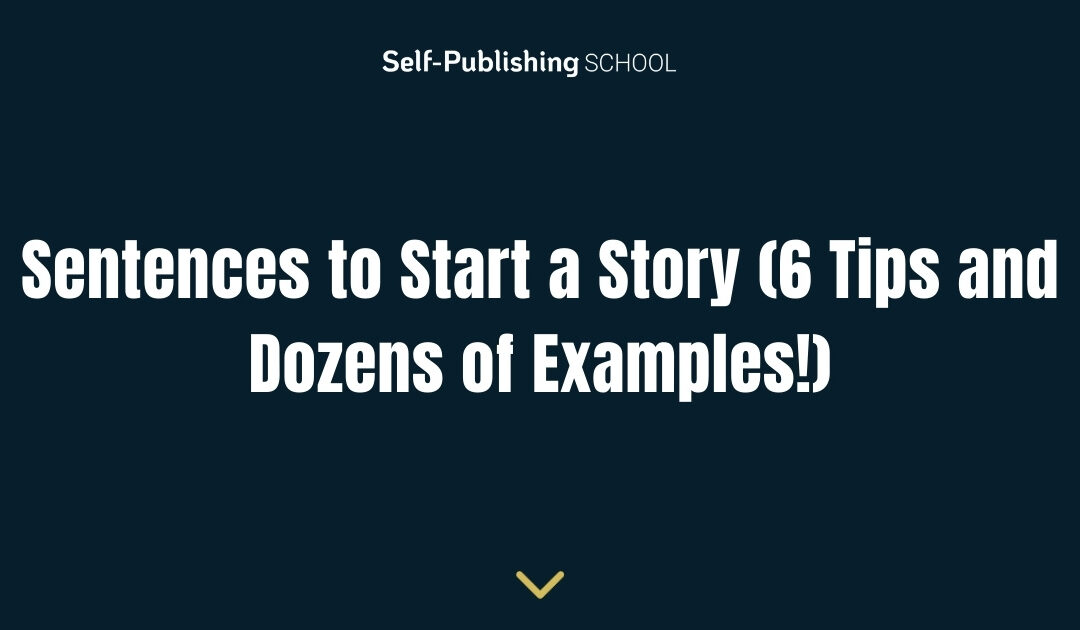 Sentences to Start a Story (6 Tips and Dozens of Examples!)