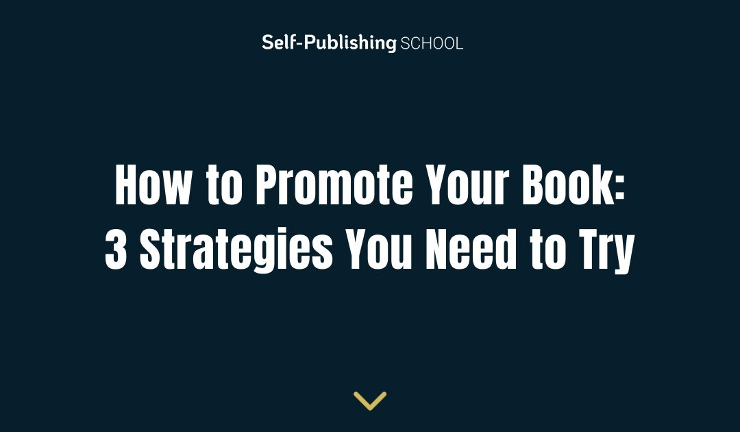 How to Promote Your Book: 3 Strategies You Need to Try