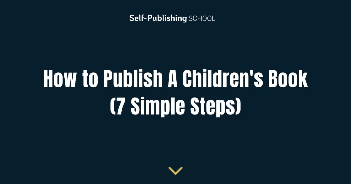 How to Publish A Children's Book in 2024 (7 Simple Steps)