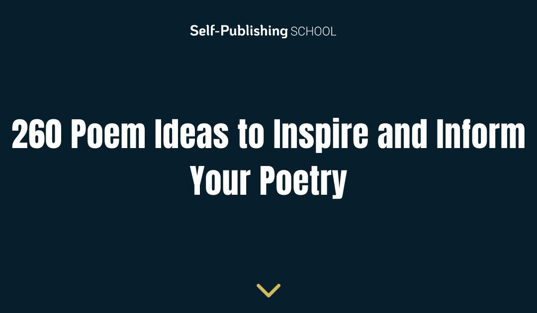 260 Poem Ideas to Inspire and Inform Your Poetry
