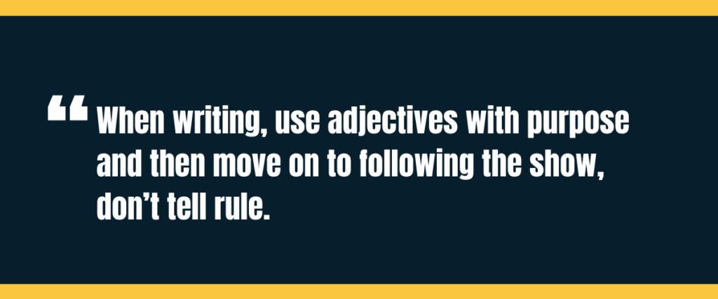 use adjectives with purpose Text "When writing, use adjectives with purpose and then move on to following the show, don’t tell rule." on darker background
