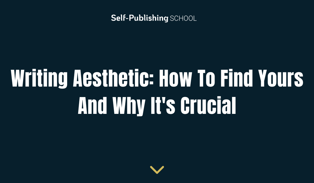 Writing Aesthetic: How To Find Yours And Why It’s Crucial