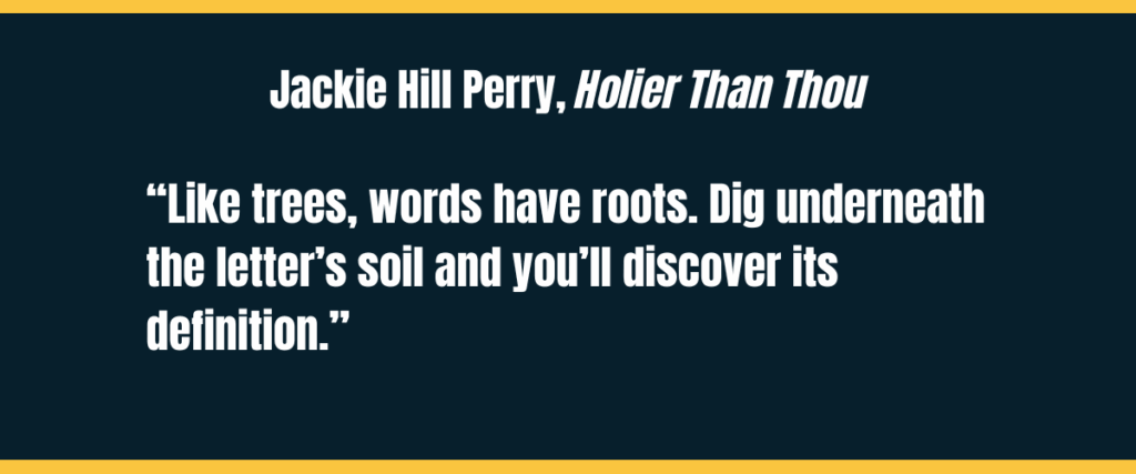 jackie hill perry jackie hill perry copy from book holier than thou, “Like trees, words have roots. Dig underneath the letter’s soil and you’ll discover its definition.” on darker background