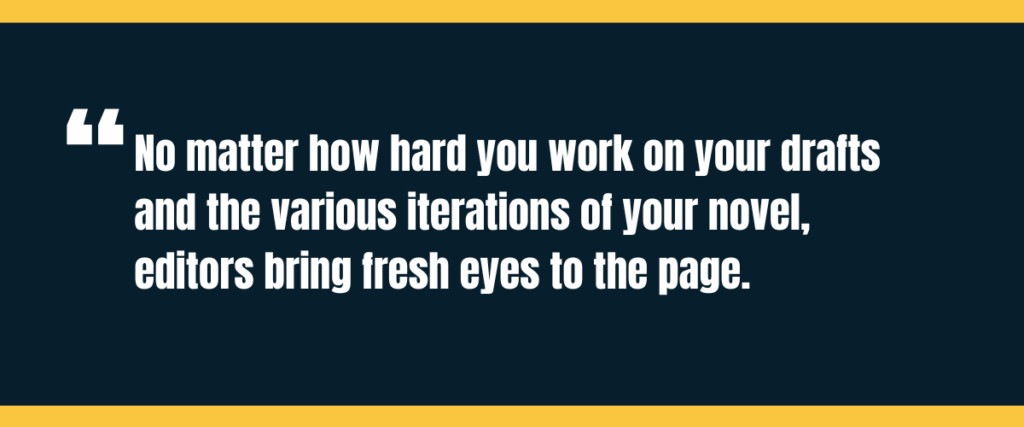 novel text "No matter how hard you work on your drafts and the various iterations of your novel, editors bring fresh eyes to the page." on darker background