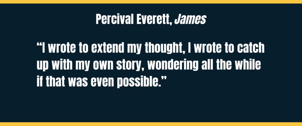 percival everett percival everett text "“I wrote to extend my thought, I wrote to catch up with my own story, wondering all the while if that was even possible.” on darker background