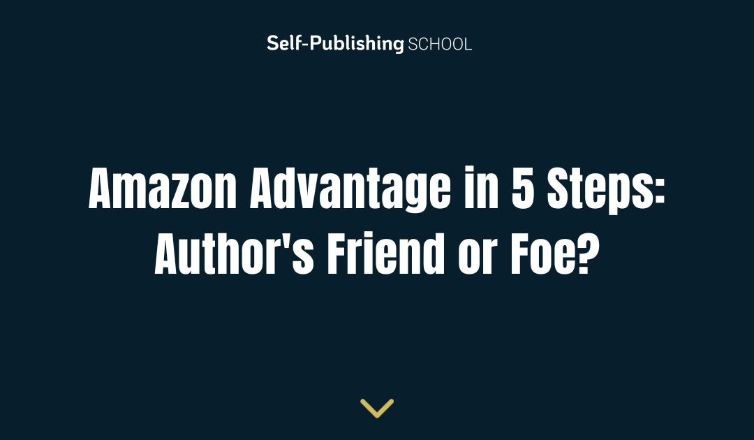 Amazon Advantage in 5 Steps: Author’s Friend or Foe?